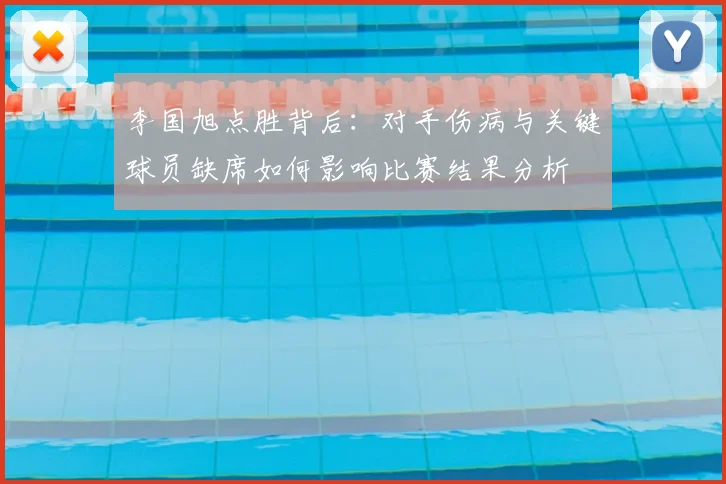李国旭点胜背后：对手伤病与关键球员缺席如何影响比赛结果分析